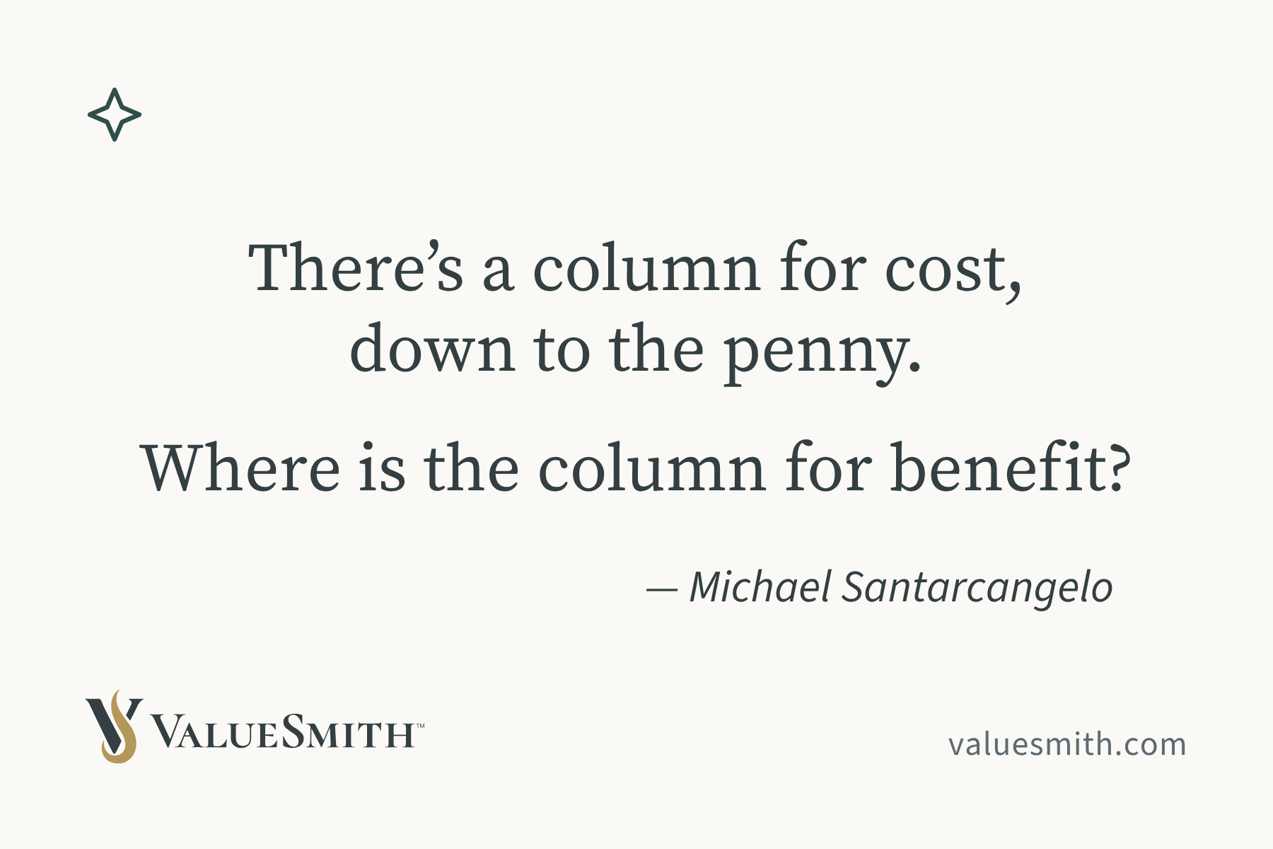 There’s a column for cost, down to the penny. Where is the column for benefit? — Michael Santarcangelo.