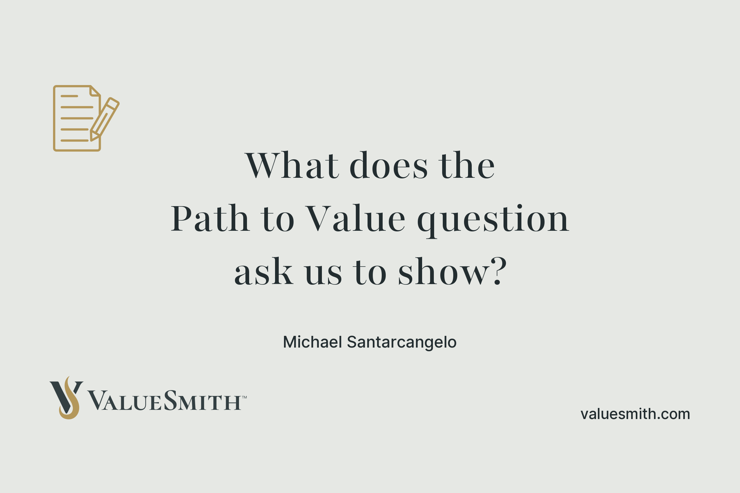 What does the Path to Value question ask us to show? An essay by Michael Santarcangelo, ValueSmith.