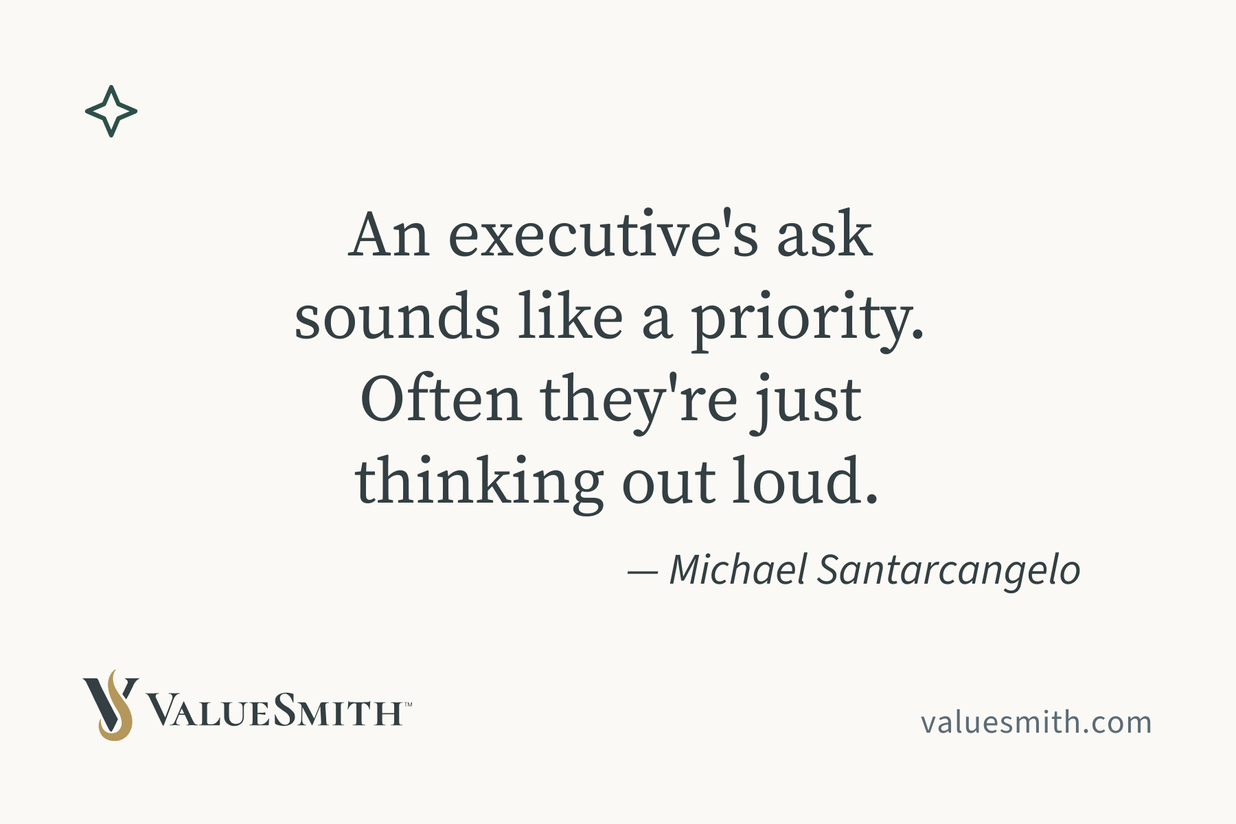 An executive's ask sounds like a priority. Often they're just thinking out loud. — Michael Santarcangelo.