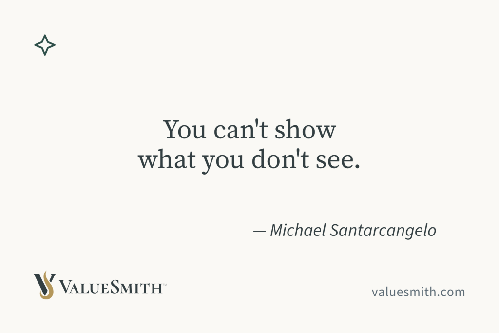 You can't show what you don't see. — Michael Santarcangelo.